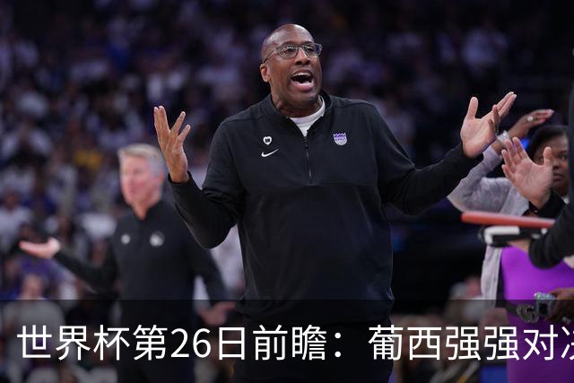 世界杯第26日前瞻：葡西强强对决 美国斗比利时欲破魔咒