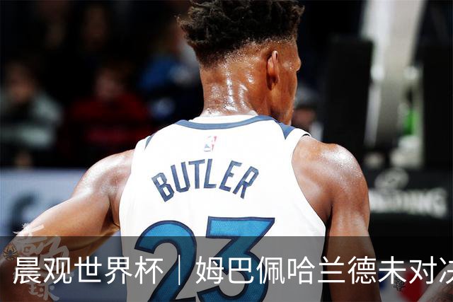 晨观世界杯｜姆巴佩哈兰德未对决 登贝莱“戴帽”